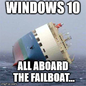 windows 10... all aboard the failboat.jpg